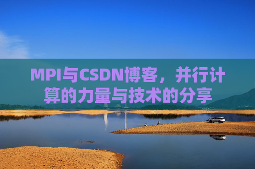 MPI与CSDN博客，并行计算的力量与技术的分享